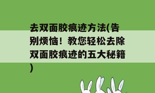 去双面胶痕迹方法(告别烦恼！教您轻松去除双面胶痕迹的五大秘籍)
