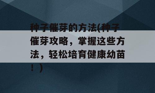 种子催芽的方法(种子催芽攻略，掌握这些方法，轻松培育健康幼苗！)
