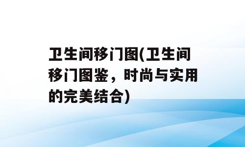 卫生间移门图(卫生间移门图鉴，时尚与实用的完美结合)