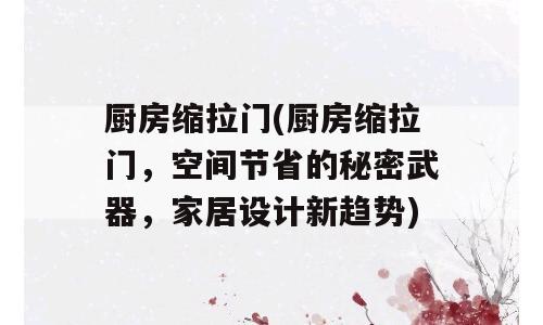厨房缩拉门(厨房缩拉门，空间节省的秘密武器，家居设计新趋势)