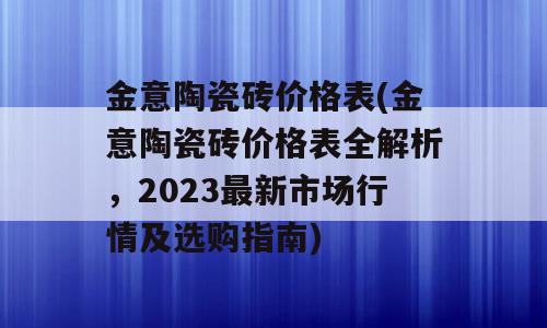 金意陶瓷砖价格表(金意陶瓷砖价格表全解析，2023最新市场行情及选购指南)