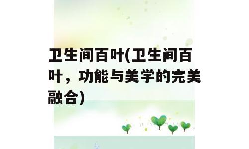 卫生间百叶(卫生间百叶，功能与美学的完美融合)