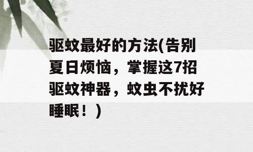 驱蚊最好的方法(告别夏日烦恼，掌握这7招驱蚊神器，蚊虫不扰好睡眠！)