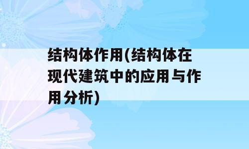 结构体作用(结构体在现代建筑中的应用与作用分析)