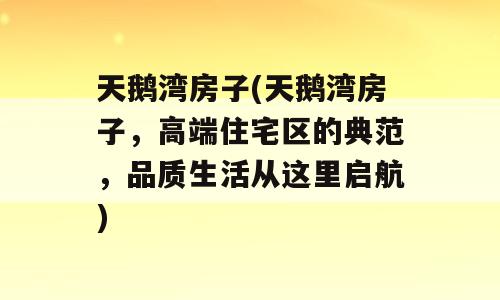天鹅湾房子(天鹅湾房子，高端住宅区的典范，品质生活从这里启航)