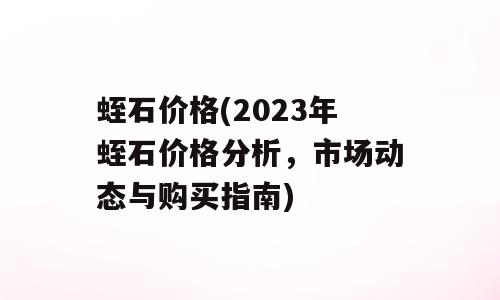 蛭石价格(2023年蛭石价格分析，市场动态与购买指南)