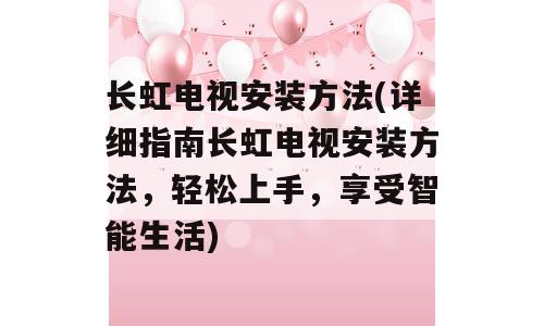 长虹电视安装方法(详细指南长虹电视安装方法，轻松上手，享受智能生活)