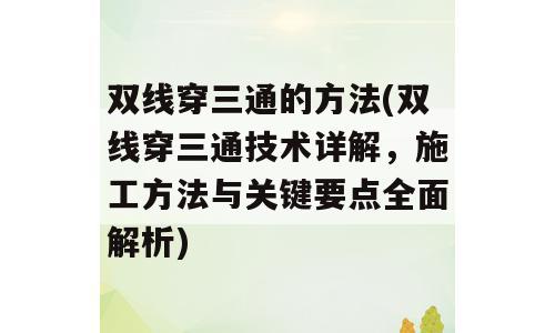 双线穿三通的方法(双线穿三通技术详解，施工方法与关键要点全面解析)