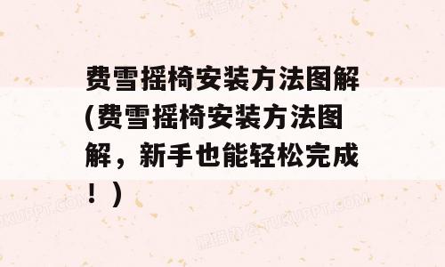 费雪摇椅安装方法图解(费雪摇椅安装方法图解，新手也能轻松完成！)