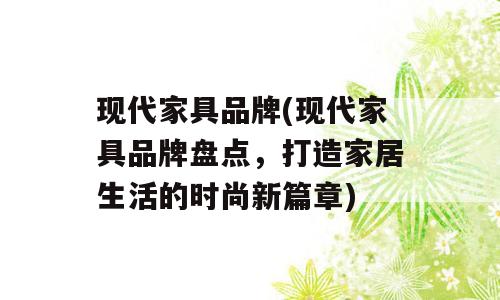 现代家具品牌(现代家具品牌盘点，打造家居生活的时尚新篇章)