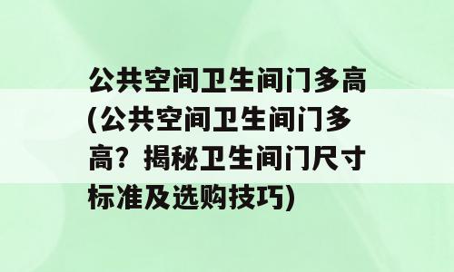 公共空间卫生间门多高(公共空间卫生间门多高？揭秘卫生间门尺寸标准及选购技巧)